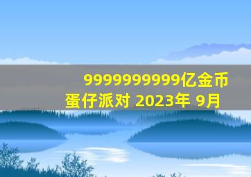 9999999999亿金币蛋仔派对 2023年 9月